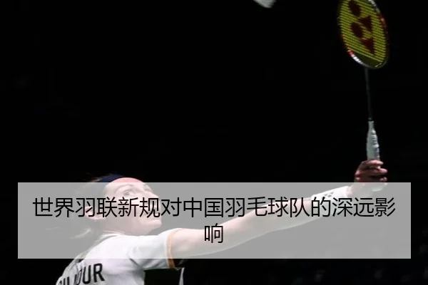 世界羽联新规对中国羽毛球队的深远影响